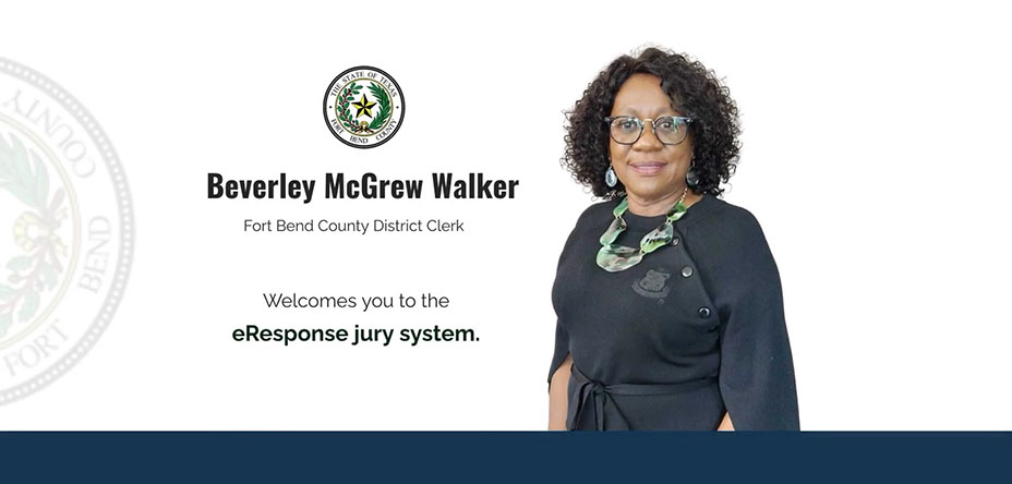 Beverley McGrew Walker Fort Bend County District Clerk Welcomes you to the eResponse jury system.